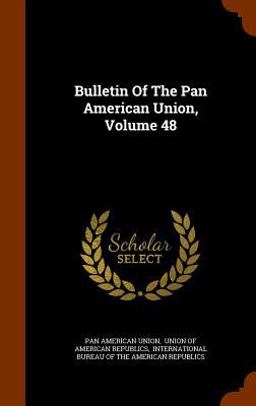 Bulletin of the Pan American Union, Volume 48