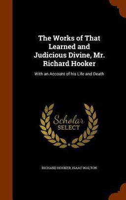 The Works of That Learned and Judicious Divine, Mr. Richard Hooker