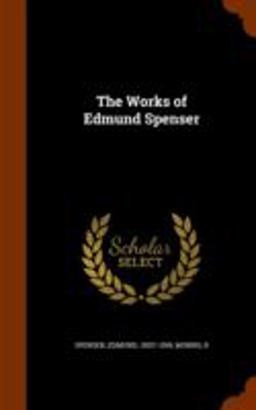 The Works of Edmund Spenser The Works of Edmund Spenser