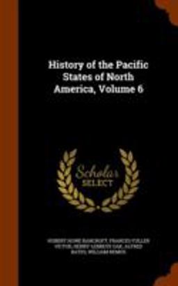 History of the Pacific States of North America, Volume 6