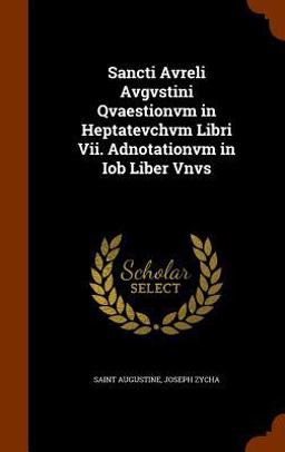 Sancti Avreli Avgvstini Qvaestionvm in Heptatevchvm Libri VII. Adnotationvm in Iob Liber Vnvs