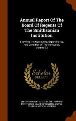 Annual Report of the Board of Regents of the Smithsonian Institution