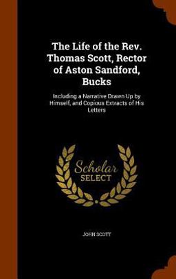 The Life of the REV. Thomas Scott, Rector of Aston Sandford, Bucks