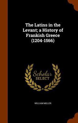 The Latins in the Levant; a History of Frankish Greece (1204-1566)