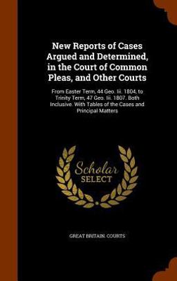 New Reports of Cases Argued and Determined, in the Court of Common Pleas, and Other Courts