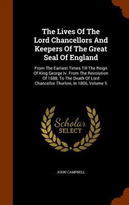 The Lives of the Lord Chancellors and Keepers of the Great Seal of England