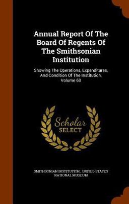 Annual Report of the Board of Regents of the Smithsonian Institution