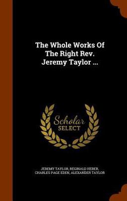 The Whole Works of the Right REV. Jeremy Taylor ...