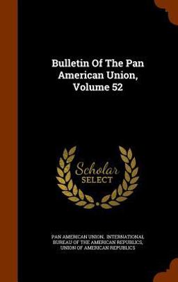 Bulletin of the Pan American Union, Volume 52