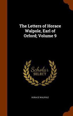 The Letters of Horace Walpole, Earl of Orford; Volume 9