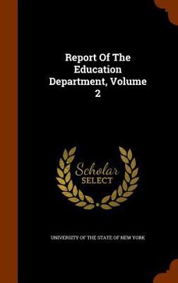Report of the Education Department, Volume 2 Report of the Education Department, Volume 2
