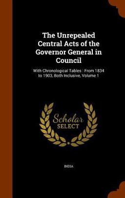 The Unrepealed Central Acts of the Governor General in Council The Unrepealed Central Acts of the Governor General in Council