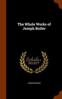 The Whole Works of Joseph Butler The Whole Works of Joseph Butler