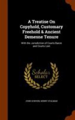 A Treatise on Copyhold, Customary Freehold & Ancient Demesne Tenure