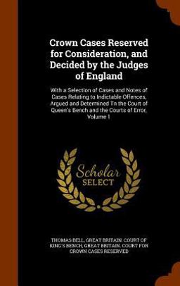 Crown Cases Reserved for Consideration, and Decided by the Judges of England