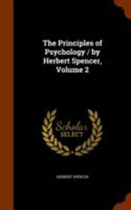 The Principles of Psychology / by Herbert Spencer, Volume 2
