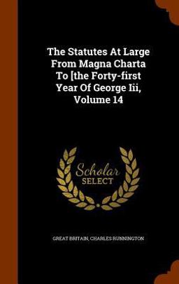 The Statutes at Large from Magna Charta to [the Forty-First Year of George III, Volume 14