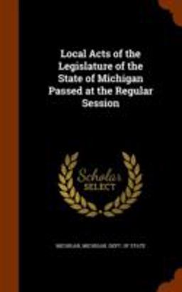 Local Acts of the Legislature of the State of Michigan Passed at the Regular Session