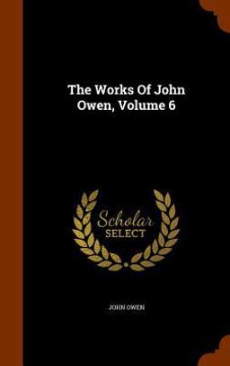 The Works of John Owen, Volume 6