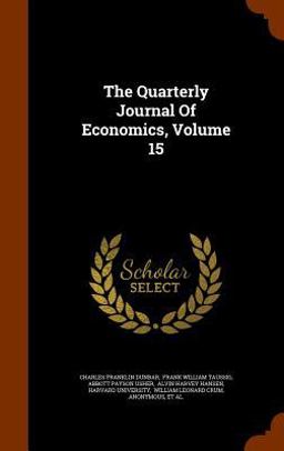 The Quarterly Journal of Economics, Volume 15