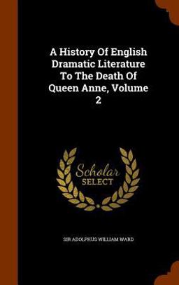 A History of English Dramatic Literature to the Death of Queen Anne, Volume 2
