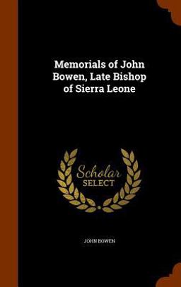 Memorials of John Bowen, Late Bishop of Sierra Leone