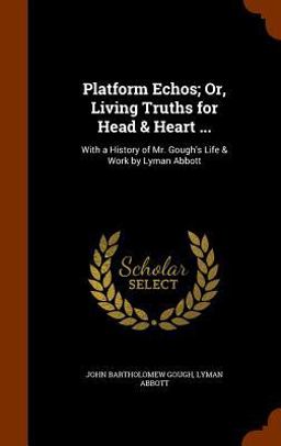 Platform Echos; or, Living Truths for Head & Heart ...