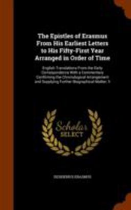 The Epistles of Erasmus from His Earliest Letters to His Fifty-First Year Arranged in Order of Time