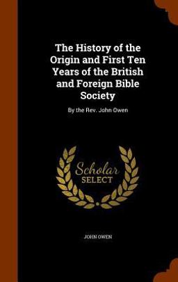 The History of the Origin and First Ten Years of the British and Foreign Bible Society