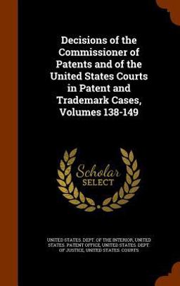 Decisions of the Commissioner of Patents and of the United States Courts in Patent and Trademark Cases, Volumes 138-149 Decisions of the Commissioner of Patents and of the United States Courts in Patent and Trademark Cases, Volumes 138-149