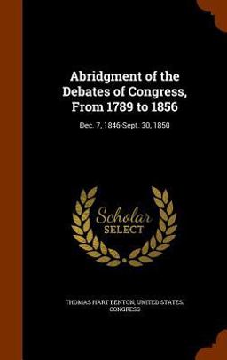 Abridgment of the Debates of Congress, from 1789 To 1856