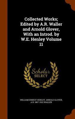 Collected Works; Edited by A. R. Waller and Arnold Glover, with an Introd. by W. E. Henley Volume 11