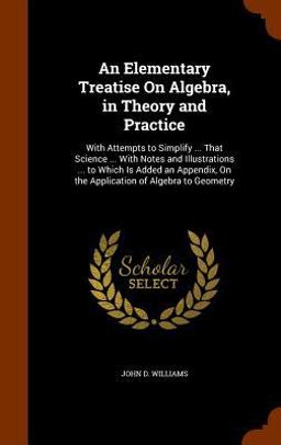 An Elementary Treatise on Algebra, in Theory and Practice