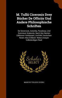 M. Tullii Ciceronis Drey Bucher de Officiis und Andere Philosophische Schriften