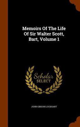 Memoirs of the Life of Sir Walter Scott, Bart, Volume 1