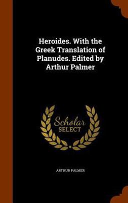Heroides. with the Greek Translation of Planudes. Edited by Arthur Palmer