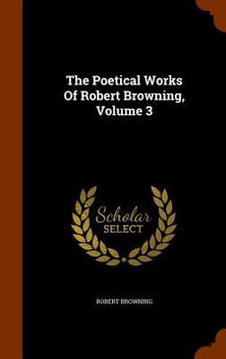 The Poetical Works of Robert Browning, Volume 3