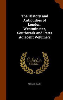 The History and Antiquities of London, Westminster, Southwark and Parts Adjacent Volume 2