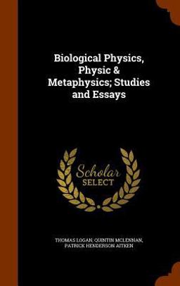 Biological Physics, Physic & Metaphysics; Studies and Essays