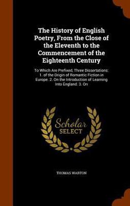 The History of English Poetry, from the Close of the Eleventh to the Commencement of the Eighteenth Century