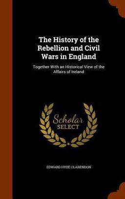 The History of the Rebellion and Civil Wars in England