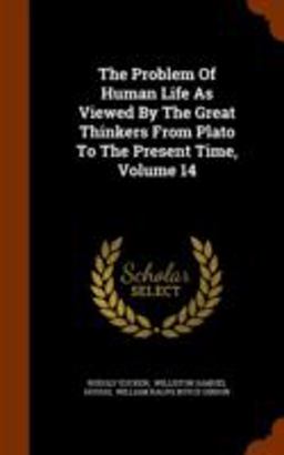 The Problem of Human Life As Viewed by the Great Thinkers from Plato to the Present Time, Volume 14