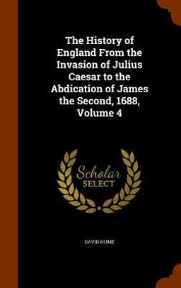 The History of England from the Invasion of Julius Caesar to the Abdication of James the Second, 1688, Volume 4