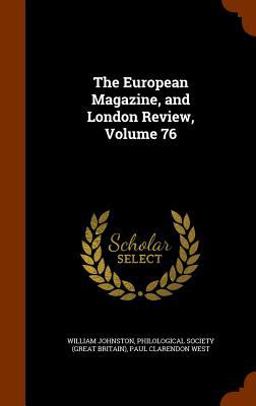 The European Magazine, and London Review, Volume 76
