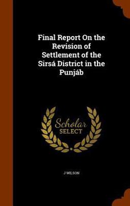 Final Report on the Revision of Settlement of the Sirsa District in the Punjab