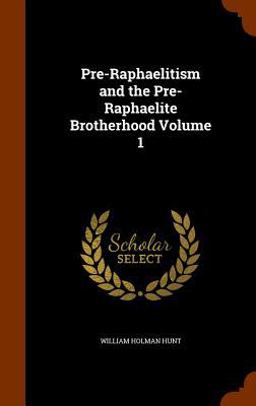 Pre-Raphaelitism and the Pre-Raphaelite Brotherhood Volume 1