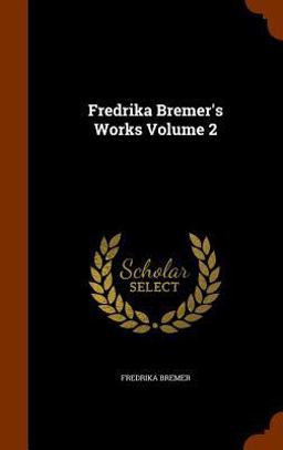Fredrika Bremer's Works Volume 2