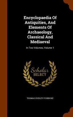 Encyclopaedia of Antiquities, and Elements of Archaeology, Classical and Mediaeval