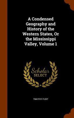 A Condensed Geography and History of the Western States, or the Mississippi Valley, Volume 1