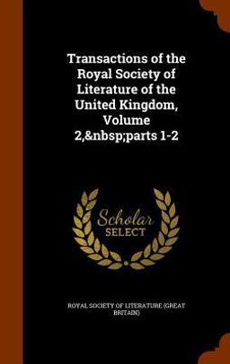 Transactions of the Royal Society of Literature of the United Kingdom, Volume 2, Parts 1-2